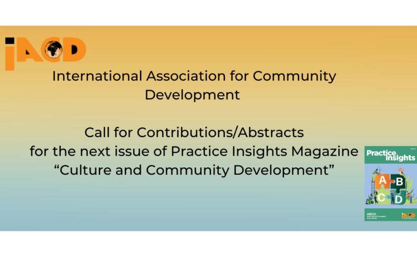 Deadline Extended to 15 March 2023  International Association for Community Development  Call for  Contributions/Abstracts for the next issue of Practice Insights Magazine “Culture and Community Development”